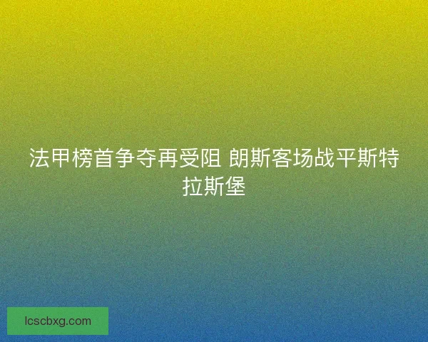 法甲榜首争夺再受阻 朗斯客场战平斯特拉斯堡